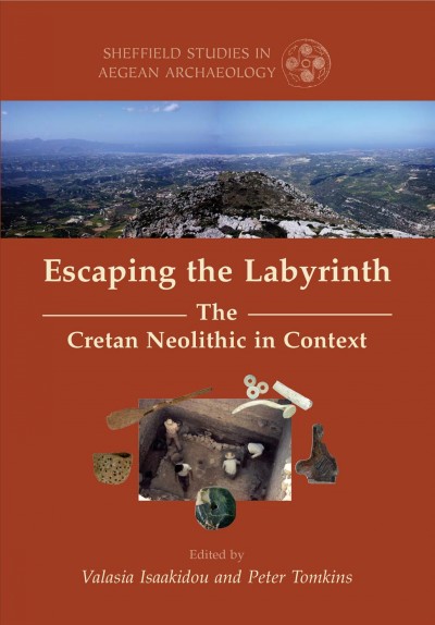 Escaping the labyrinth : the Cretan neolithic in context / edited by Valasia Isaakidou and Peter D. Tomkins.