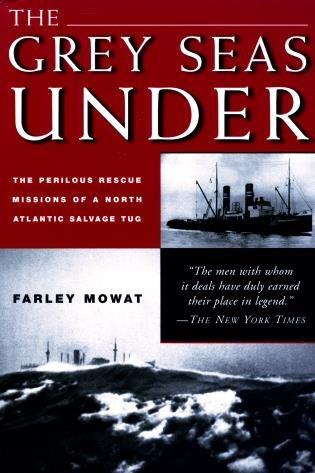 The grey seas under : The perilous rescue missions of a North Atlantic salvage tug / Farley Mowat.