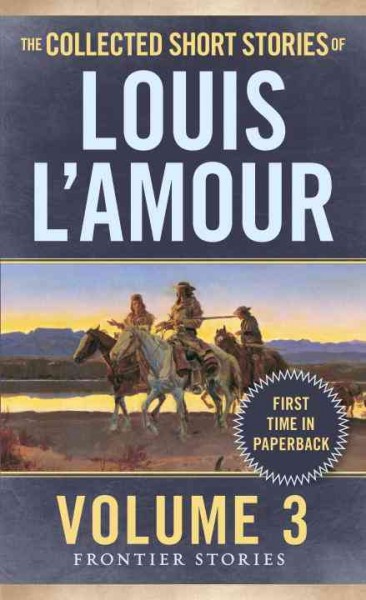 The collected short stories of Louis L'Amour. Volume 3, Frontier stories / Louis L'Amour.
