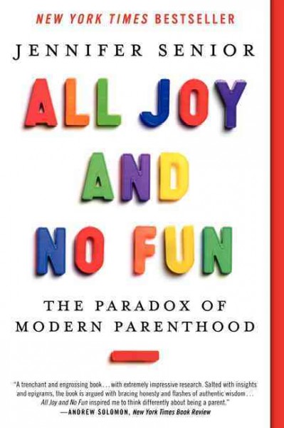 All joy and no fun / The paradox of modern parenthood / Jennifer Senior.