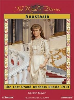 Anastasia [sound recording] : the last Grand Duchess : Russia, 1914 / Carolyn Meyer.