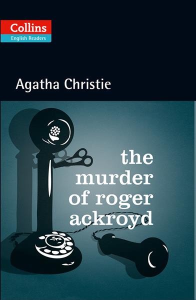 The murder of Roger Ackroyd / Agatha Christie.
