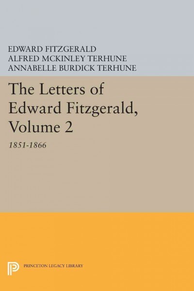The letters of Edward FitzGerald. Volume II, 1851-1866 / edited by Alfred McKinley Terhune and Annabelle Burdick Terhune.