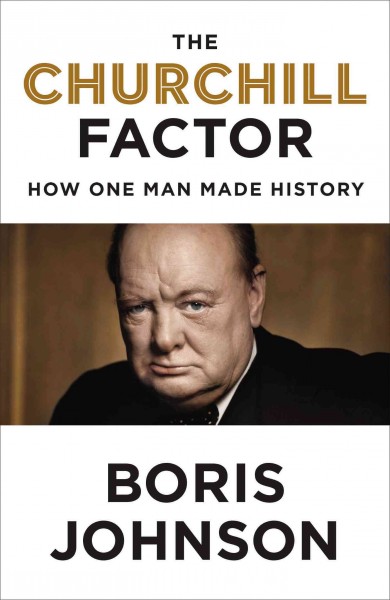 The Churchill factor : how one man made history / Boris Johnson.