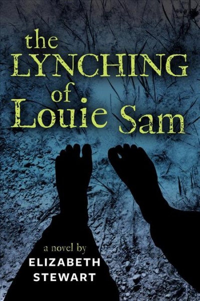 The lynching of Louie Sam [electronic resource] : a novel / by Elizabeth Stewart.