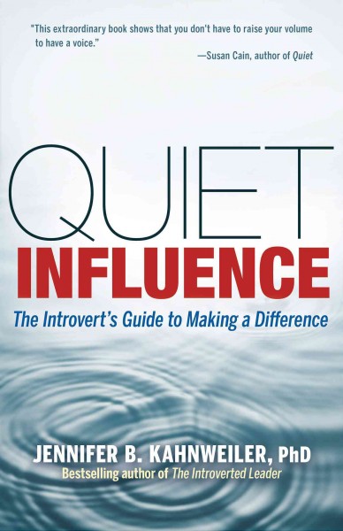 Quiet influence [electronic resource] : the introvert's guide to making a difference / Jennifer B. Kahnweiler, PhD.