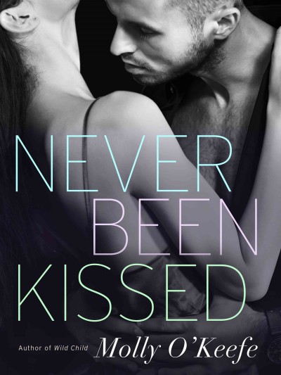 Never been kissed [electronic resource] / Molly O'Keefe.