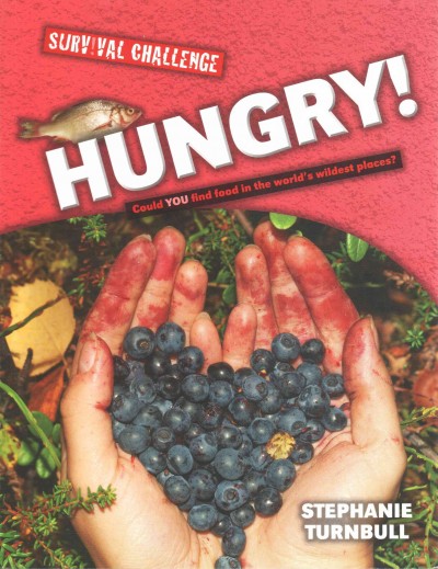 Hungry :  could you find food in the world's wildest places? / Stephanie Turnbull.