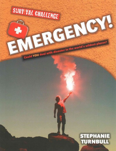 Emergency :  could you deal with disaster in the world's wildest places? / Stephanie Turnbull.