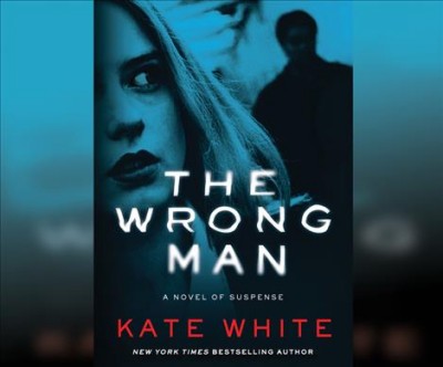 The wrong man : a novel of suspense / Kate White.