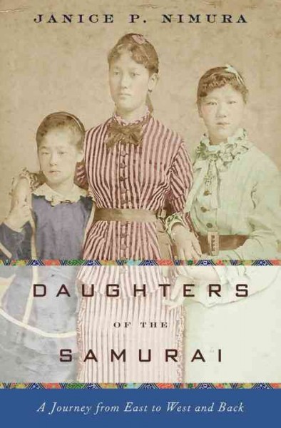 Daughters of the samurai : a journey from East to West and back / Janice P. Nimura.