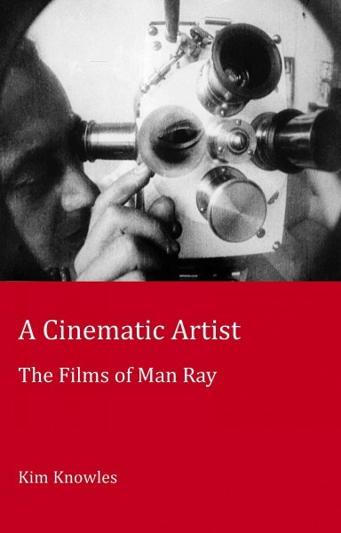 A cinematic artist : the films of Man Ray / Kim Knowles.