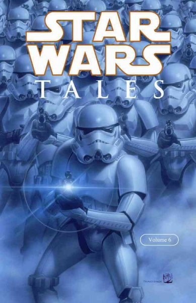 Star wars tales. Volume 6 / [script, Joshua Ortega ... [et al.] ; pencils, Dustin Weaver ... [et al.] ; inks, Serge LaPointe ; colors, Michael Atiyeh ... [et al.] ; letters, Michael Heisler ... [et al.]].