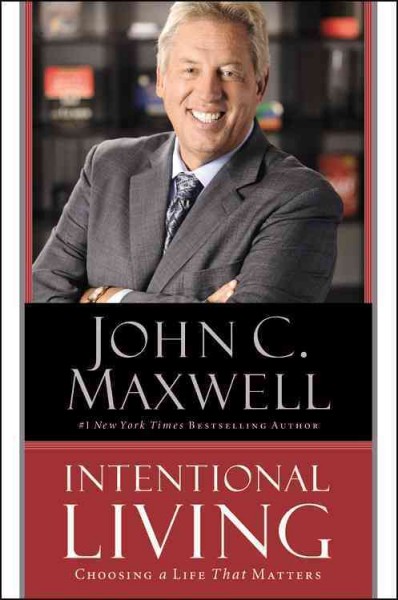 Intentional living : choosing a life that matters / John C. Maxwell.