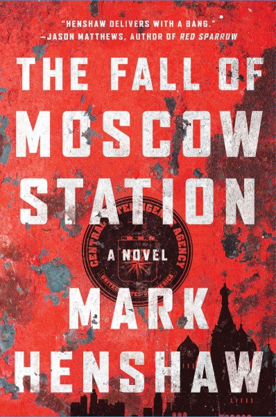 The fall of Moscow station : a novel / Mark Henshaw.