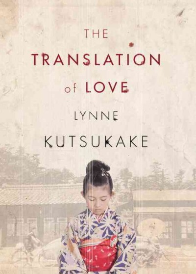 The translation of love : a novel / Lynne Kutsukake.