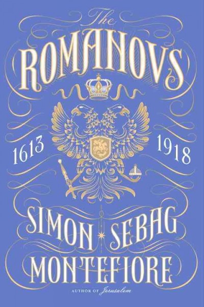 The Romanovs : 1613-1918 / Simon Sebag Montefiore.