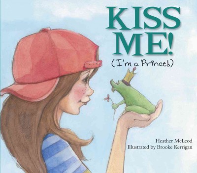 Kiss Me! (I'm a Prince!) Brooke Kerrigan ; Illustrator