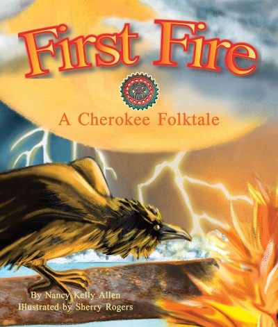 First fire : a Cherokee folktale / by Nancy Kelly Allen ; illustrated by Sherry Rogers.