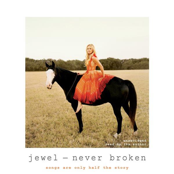 Never broken : songs are only half the story / Jewel.