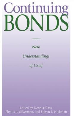 Continuing bonds : new understandings of grief / edited by Dennis Klass, Phyllis R. Silverman and Steven L. Nickmen.