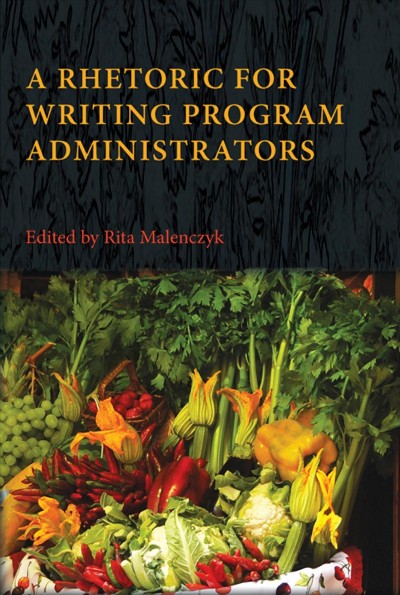 A rhetoric for writing program administrators / edited by Rita Malenczyk.