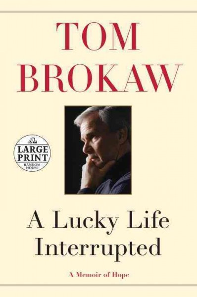 A lucky life interrupted : a memoir of hope / Tom Brokaw.