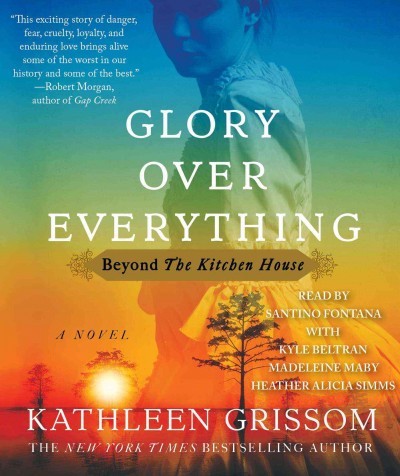 Glory over everything [sound recording] : beyond the Kitchen house / Kathleen Grissom.
