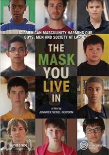 The mask you live in [videorecording] / The Representation Project presents, in association with Regina K. Scully, a Jennifer Siebel Newsom film ; produced by Jessica Anthony ; written, produced, and edited by Jessica Congdon ; written, produced, and directed by Jennifer Siebel Newsom.