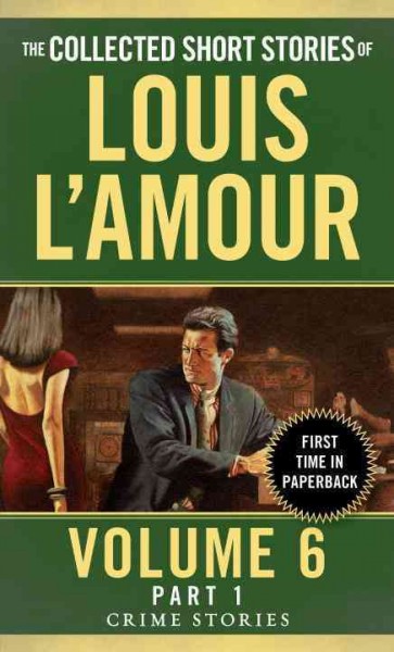 The collected short stories of Louis L'Amour. Volume six. Part 1. Crime stories / Louis L'Amour.