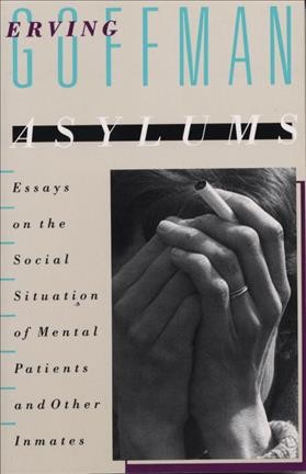 Asylums; essays on the social situation of mental patients and other inmates / Erving Goffman. --