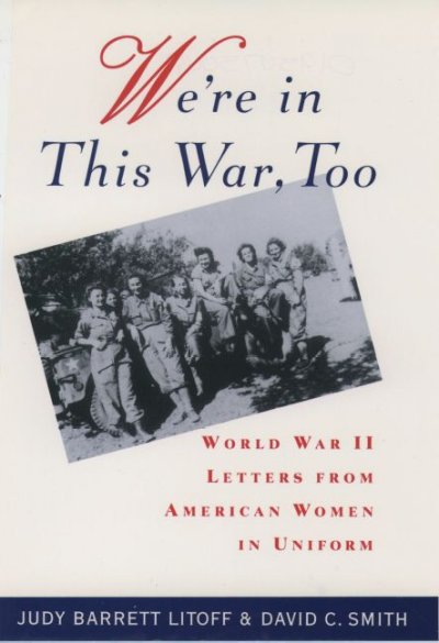 We're in this war, too : World War II letters from American women in uniform / [edited by] Judy Barrett Litoff and David C. Smith.
