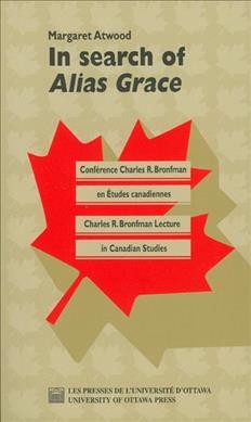 In search of Alias Grace : on writing Canadian historical fiction / Margaret Atwood.