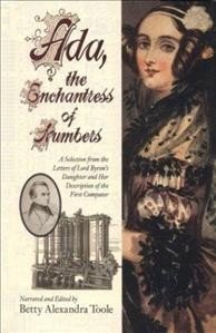 Ada, the enchantress of numbers : a selection from the letters of Lord Byron's daughter and her description of the first computer / narrated and edited by Betty A. Toole.