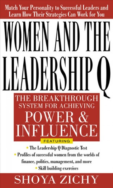 Women and the leadership Q [electronic resource] : the breakthrough system for achieving power and influence / Shoya Zichy ; with special contribution by Bonnie Kellen.