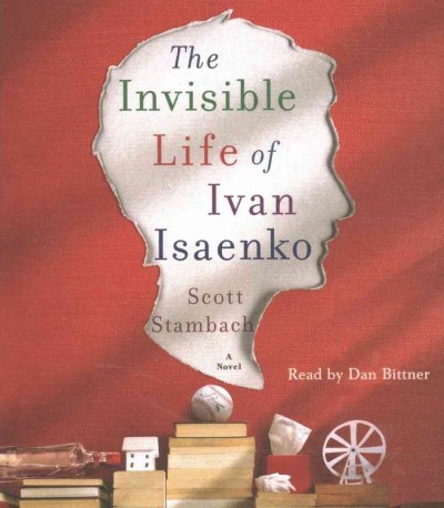 The invisible life of Ivan Isaenko : a novel / Scott Stambach.