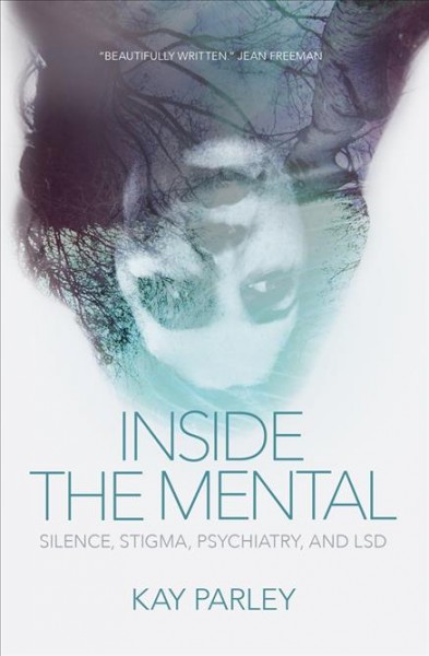 Inside the mental : silence, stigma, psychiatry, and LSD / Kay Parley.