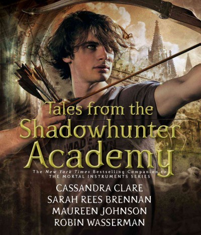 Tales from the Shadowhunter Academy : ten Simon Lewis tales / Cassandra Clare [and others].