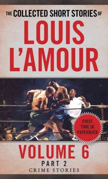 The collected short stories of Louis L'Amour. Volume 6, Part 2. Crime stories / Louis L'Amour.