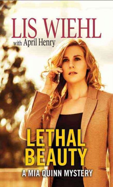 Lethal beauty : a Mia Quinn mystery / Lis Wiehl with April Henry.