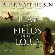 At play in the fields of the Lord / Peter Matthiessen. [CD book]