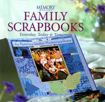 Memory makers family scrapbooks : yesterday, today & tomorrow / Michele Gerbrandt with Deborah Cannarella.