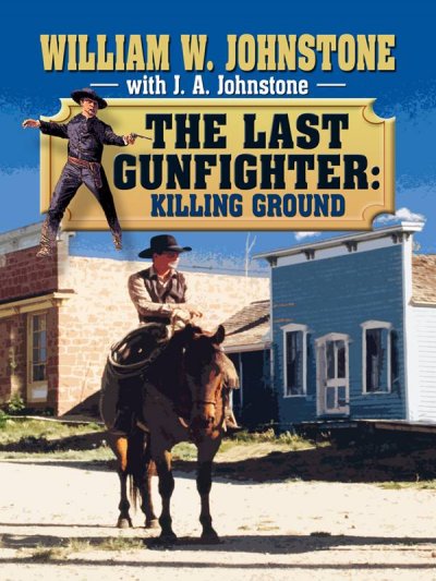 The last gunfighter. Killing ground / William W. Johnstone ; with J.A. Johnstone.