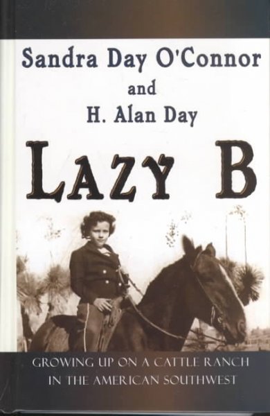 Lazy B : growing up on a cattle ranch in the American Southwest / Sandra Day O'Connor and H. Alan Day.