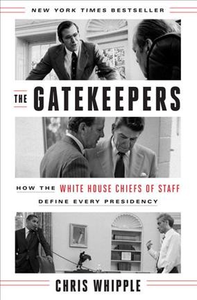 The gatekeepers : how the White House Chiefs of Staff define every presidency / Chris Whipple.