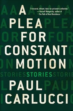 A plea for constant motion : stories / Paul Carlucci.