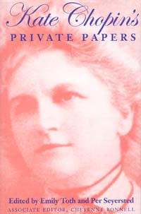Kate Chopin's private papers / edited by Emily Toth and Per Seyersted ; associate editor, Cheyenne Bonnell.