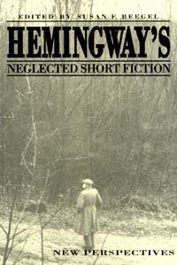 Hemingway's neglected short fiction : new perspectives / edited by Susan F. Beegel.