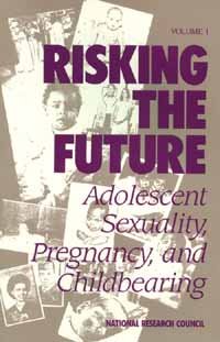 Risking the future : adolescent sexuality, pregnancy, and childbearing / Panel on Adolescent Pregnancy and Childbearing, Committee on Child Development Research and Public Policy, Commission on Behavioral and Social Sciences and Education, National Research Council ; Cheryl D. Hayes, editor.