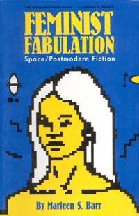 Feminist fabulation : space/postmodern fiction / by Marleen S. Barr.